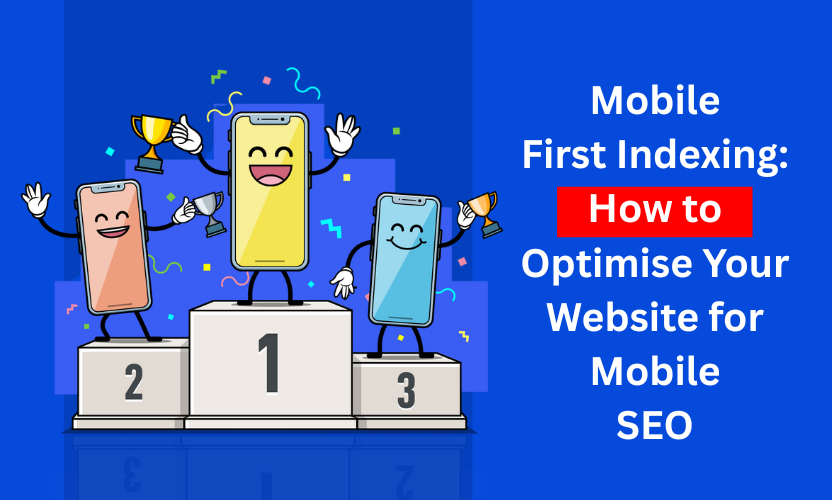 Mobile-First Indexing: How to Optimise Your Website for Mobile SEO