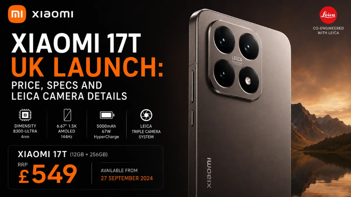  Xiaomi 17T UK Launch: Price, Specs and Leica Camera Details